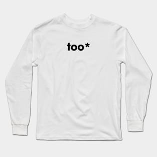 too* Long Sleeve T-Shirt